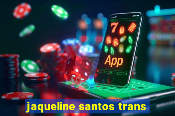 jaqueline santos trans